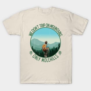 We don't trip on mountains, only Molehills T-Shirt